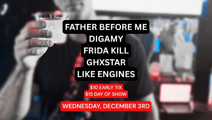 Father Before Me, Digamy, Frida Kill, Ghxstar, Like Engines