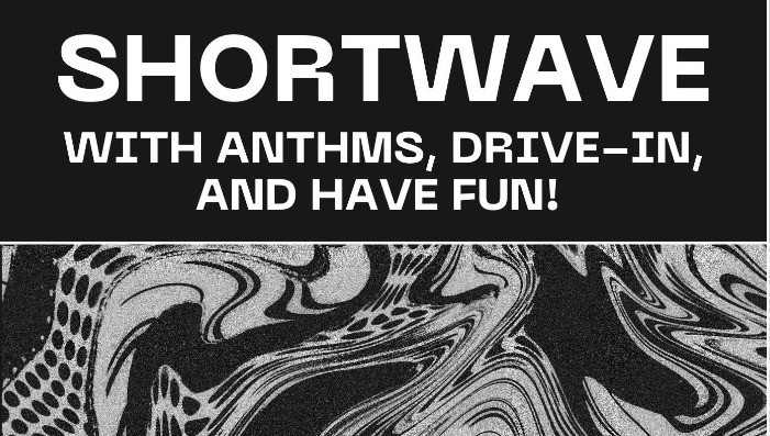 Shortwave, Anthms, Drive In, Have Fun!