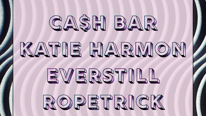 Ca$h Bar, Katie Harmon, Everstill, Ropetrick