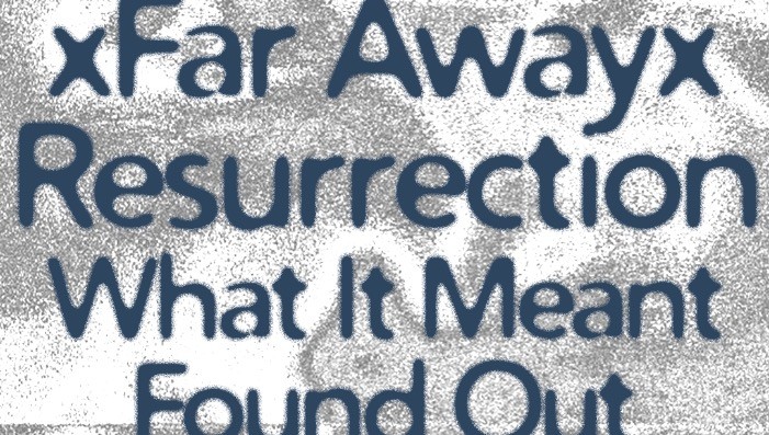 xfar awayx, Resurrection, What it Meant, & Found Out @ HLR DOWNSTAIRS