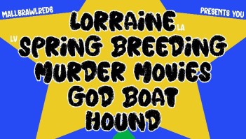 Lorraine • Spring Breeding • Murder Movies • Hound • God Boat